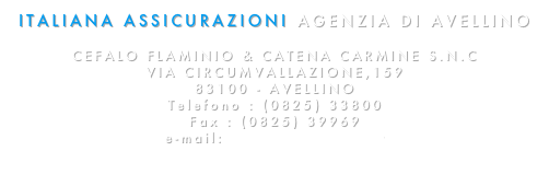 ITALIANA ASSICURAZIONI AGENZIA DI AVELLINO

CEFALO FLAMINIO & CATENA CARMINE S.N.C
VIA CIRCUMVALLAZIONE,159
83100 - AVELLINO
Telefono : (0825) 33800
Fax : (0825) 39969
e-mail: info@italianaav.it

